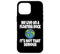 We Live on A Floating Rock It's Not That Serious Funny Humour Coque pour iPhone 16 Pro Max