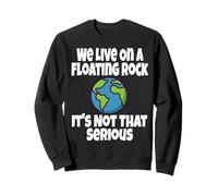 We Live on A Floating Rock It's Not That Serious Funny Humour Sweatshirt