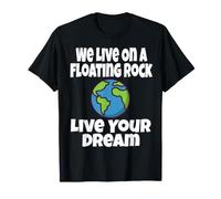 We Live on A Floating Rock Live Your Dream Earth Blague Amusante T-Shirt