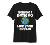 We Live on A Floating Rock Live Your Dream Earth Blague Amusante T-Shirt Haut de Gamme