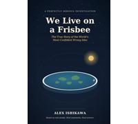 We Live on a Frisbee: The True Story of the World's Most Confident Wrong Idea
