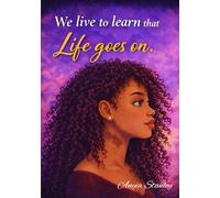 We Live to Learn that Life Goes On: A Coming-of-Age Story of Love, Loss, and Becoming