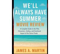 We’ll Always Have Summer: Movie Review: A Complete Guide to the Plot, Characters, Ending, and Emotional Impact of the Series Finale