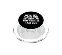 We 'LL Get Along Fine As Soon As You Realize I Am God - Drôle PopSockets PopGrip pour MagSafe
