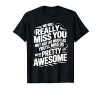 We’LL Miss You But You’LL Miss Us More - T-Shirt