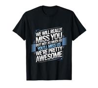 We’LL Miss You But You’LL Miss Us More - T-Shirt