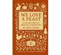 WE LOVE A FEAST: A Collection Of Holiday Favorites by April Burke