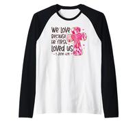 We Love Because He First Loved Us Croix Rose Faith Christian Manche Raglan