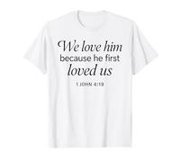 We Love Him Because He First Loved US 1 John 4:19 Écriture T-Shirt