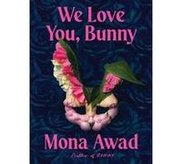 We Love You, Bunny: The dazzlingly original romp in the Bunny-verse from the queen of the fever dream