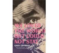 We Loved the World But Could Not Stay by Gary Lippman Gary Lippman (Auteur)