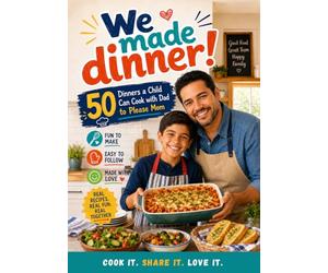 We Made Dinner! 50 Dinners a Child Can Cook with Dad to Please Mom: The Father-and-Child Cookbook That Builds Kitchen Confidence, Lasting Memories, and a Mom-Pleasing Dinner in About an Hour