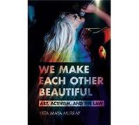 We Make Each Other Beautiful: Art, Activism, and the Law