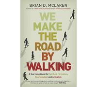 We Make the Road by Walking: A Year-Long Quest for Spiritual Formation, Reorientation and Activation
