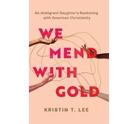 We Mend with Gold An Immigrant Daughter's Reckoning with American Christianity - Kristin T. Lee - Broadleaf Books - ebook (ePub) - Livre