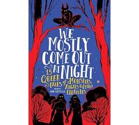 We Mostly Come Out at Night: 15 Queer Tales of Monsters, Angels & Other Creatures