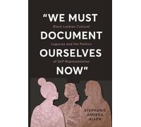 “We Must Document Ourselves Now”: Black Lesbian Cultural Legacies and the Politics of Self-Representation
