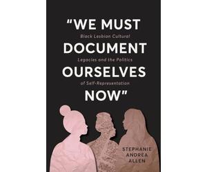 “We Must Document Ourselves Now”: Black Lesbian Cultural Legacies and the Politics of Self-Representation