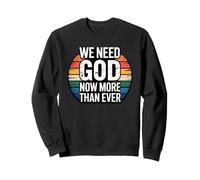 We Need God Now More Than Ever Sweatshirt
