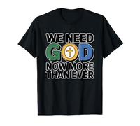We Need God Now More Than Ever T-Shirt