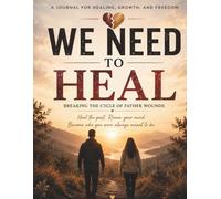 We need to heal: Finding Freedom From Father Wounds, Rejection, and Emotional Pain