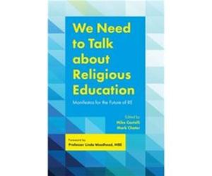 We Need to Talk about Religious Education Dr Mark Chater, Mike Castelli, Clive Lawton, Linda Woodhead (Auteur)