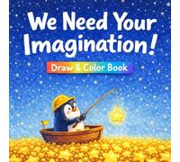 We Need Yor Imagination!: Draw & Color Book (A Book You Complete with Your Imagination and Creativity)