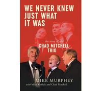 We Never Knew Just What It Was ... The Story Of The Chad Mitchell Trio