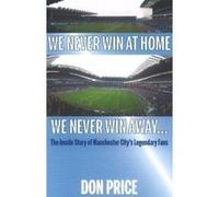 We Never Win At Home We Never Win Away...: The Inside Story of Manchester Citys Legendary Fans - [Version Originale] Inconnu (Auteur)