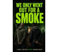 WE ONLY WENT OUT FOR A SMOKE: A Gory, British Stoner Horror Novel