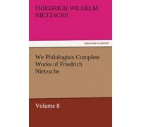 We Philologists Complete Works Of Friedrich Nietzsche