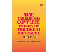 We Philologists Complete Works of Friedrich Nietzsche Volume 8