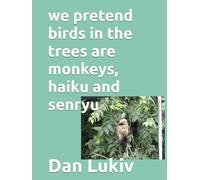 we pretend birds in the trees are monkeys, haiku and senryu