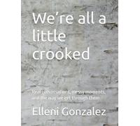 We’re all a little crooked: Real conversations, messy moments, and the way we get through them