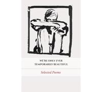 We’re only ever Temporarily beautiful