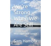 We’re Strong When We Are Still: What comes after survival