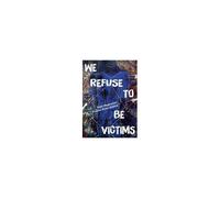 We Refuse To Be Victims