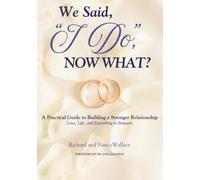 We Said, “I Do,” Now What?: A Practical Guide to Building a Stronger Relationship: Love, Life, and Everything in Between