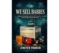 WE SELL BABIES: Betrayal, Deception, and the FBI's Hunt for a Woman Who Weaponized Hope