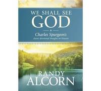 We Shall See God: Charles Spurgeon's Classic Devotional Thoughts on Heaven