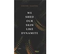 We Shed Our Skin Like Dynamite by Conyer Clayton Conyer Clayton (Auteur)
