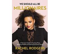 We Should All Be Millionaires: A Woman’s Guide to Earning More, Building Wealth, and Gaining Economic Power