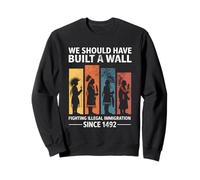 We Should Have Built A Wall Fighting Illegal Immigration Sweatshirt
