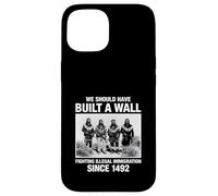 We Should Have Built A Wall Illegal Immigration Since 1492 Coque pour iPhone 15