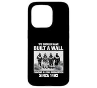 We Should Have Built A Wall Illegal Immigration Since 1492 Coque pour iPhone 15 Pro