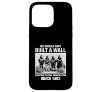 We Should Have Built A Wall Illegal Immigration Since 1492 Coque pour iPhone 15 Pro Max