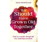 We Should Have Grown Old Together: Grief As A Teacher, Through Life, Love, Leadership And Death.