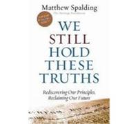 We Still Hold These Truths: Rediscovering Our Principles, Reclaiming Our Future Spalding, Matthew (Auteur)