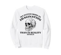 We Suffer More in Imagination Stoic Seneca Wisdom Citation Sweatshirt