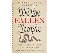 We the Fallen People : The Founders and the Future of American Democracy Robert Tracy McKenzie (Auteur)
